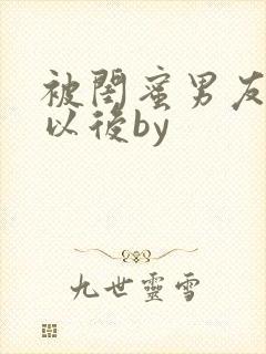 被闺蜜男友上错以后by