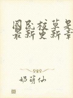 国民校草是女生最新更新章节