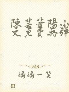 陈芸萧阳小说全文免费无弹窗阅读