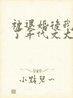 被退婚后我嫁给了年代文大佬晋江