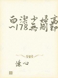 白洁少妇高义1~178无删节视频
