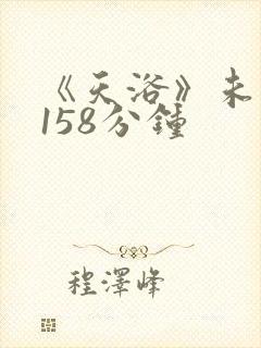 《天浴》未删减158分钟