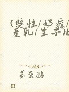 (双性/奶瘾/产乳/生子)bl封面