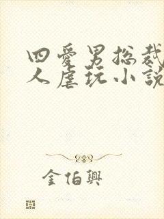 四爱男总裁被主人虐玩小说