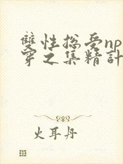 双性总受np快穿之集精计划