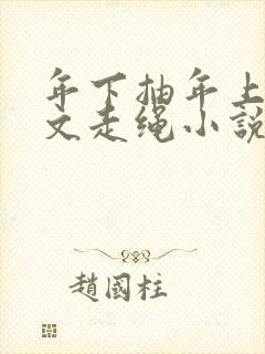 年下抽年上训诫文走绳小说