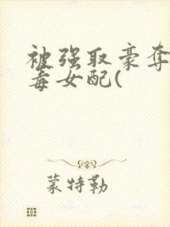 被强取豪夺的恶毒女配(