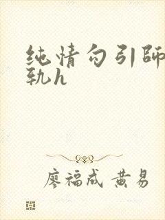 纯情勾引师生出轨h