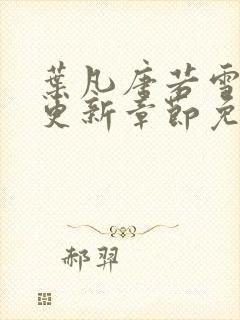 叶凡唐若雪最新更新章节免费阅读