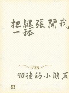 把腿张开我要舔一舔