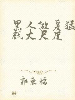 黑人做爰猛烈床戏大尺度