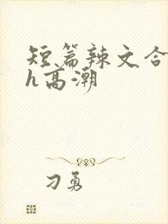 短篇辣文合集高h高潮