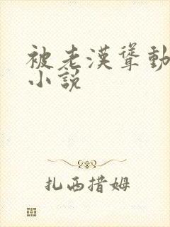 被老汉耸动呻吟小说