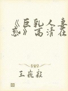 《巨乳人妻的诱惑》高清在线