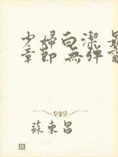 少妇白洁 最新章节 无弹窗 笔趣阁