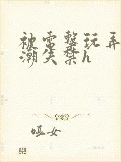 被电击玩弄到高潮失禁h封面