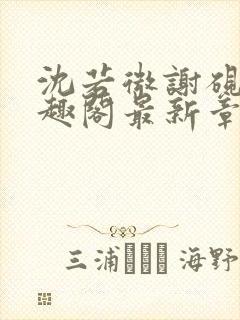 沈若微谢砚舟笔趣阁最新章节封面