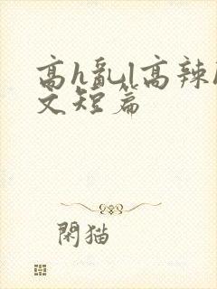 高h乱l高辣h文短篇