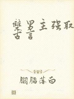 双男主强取豪夺古言