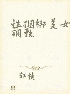 性捆绑美女变态调教