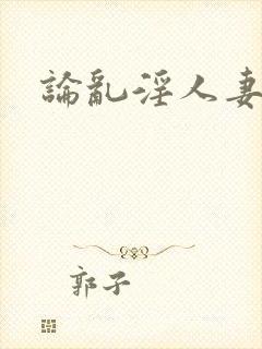 论乱淫人妻