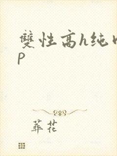 双性高h纯肉np