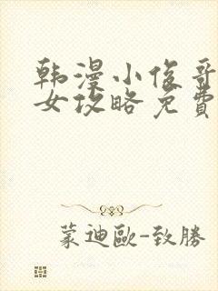 韩漫小俊哥纯情女攻略免费阅读