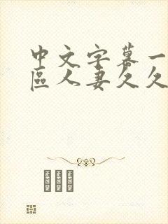 中文字幕一区二区人妻久久