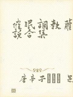 催眠调教萝莉小说合集