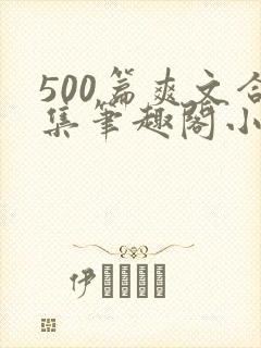 500篇爽文合集笔趣阁小说