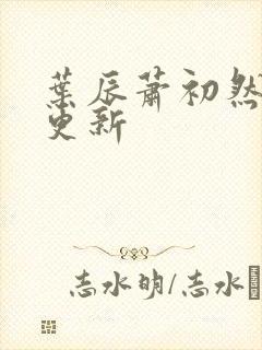 叶辰萧初然手写更新