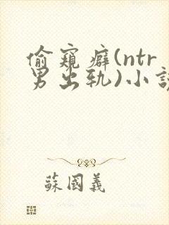 偷窥癖(ntr男出轨)小说