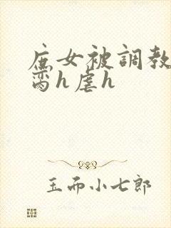 庶女被调教成禁脔h虐h