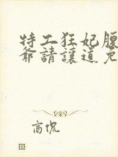 特工狂妃腹黑王爷请让道免费阅读