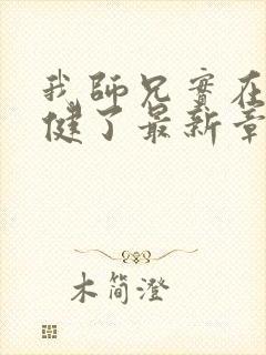 我师兄实在太稳健了最新章节更新