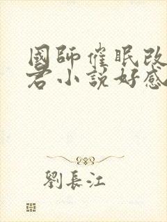 国师催眠改造国君小说好感度