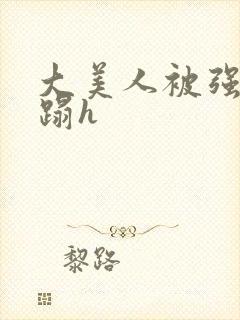 大美人被强行糟蹋h