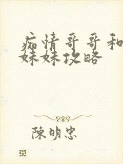 痴情哥哥和病弱妹妹攻略