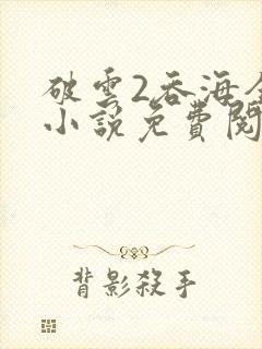 破云2吞海全文小说免费阅读封面