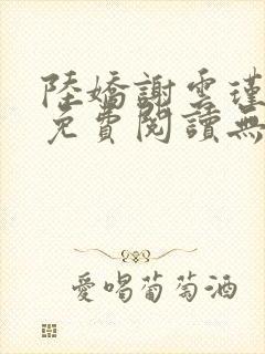 陆娇谢云瑾小说免费阅读无弹窗封面