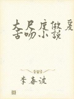 大尺度做爰呻吟舌吻小说