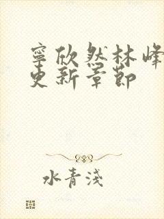 宁欣然林峰刚刚更新章节