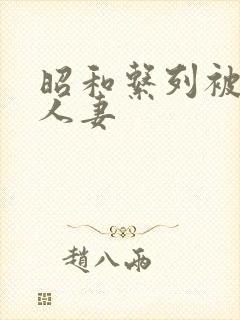 昭和系列被欺辱人妻