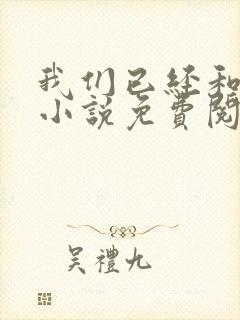 我们已经和离了小说免费阅读