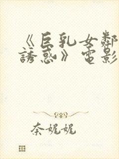 《巨乳女邻居の诱惑》电影在线