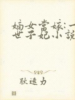 嫡女当嫁:一等世子妃小说txt下载