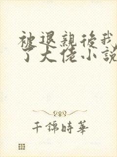 被退亲后我嫁给了大佬小说