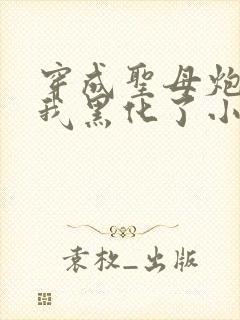 穿成圣母炮灰后我黑化了小说免费阅读