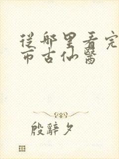 从哪里看完结都市古仙医