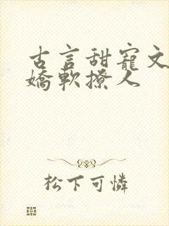 古言甜宠文女主娇软撩人